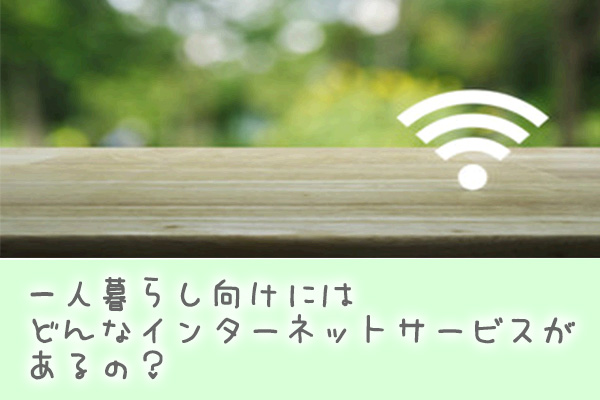 一人暮らし向けにはどんなインターネットサービスがあるの?