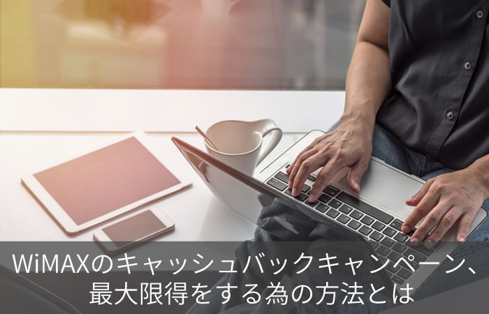 WiMAXのキャッシュバックキャンペーン、最大限得をする為の方法とは