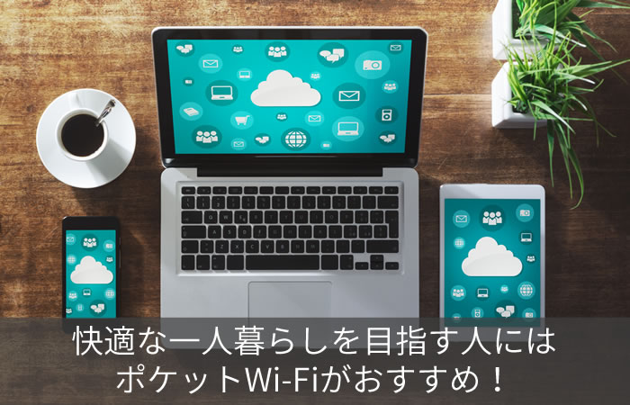 快適な一人暮らしを目指す人にはポケットWi-Fiがおすすめ!
