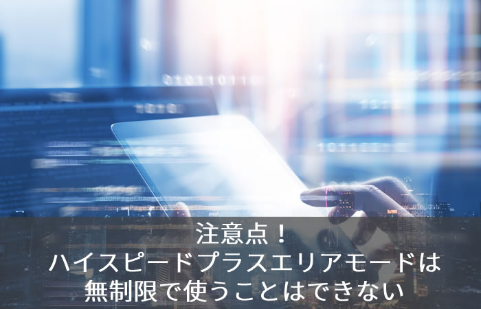 注意点!ハイスピードプラスエリアモードは無制限で使うことはできない