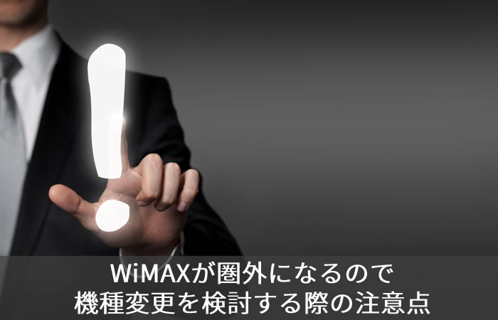 WiMAXが圏外になるので機種変更を検討する際の注意点