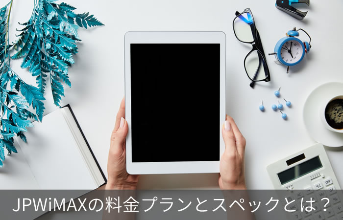 JPWiMAXの料金プランとスペックとは?