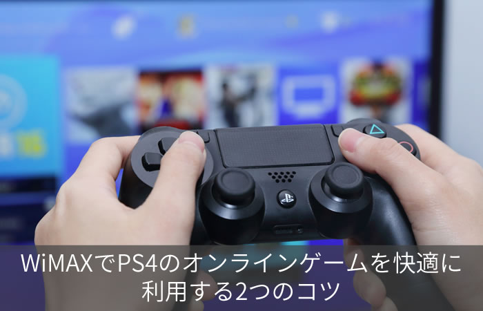 WiMAXでPS4のオンラインゲームを快適に利用する2つのコツ