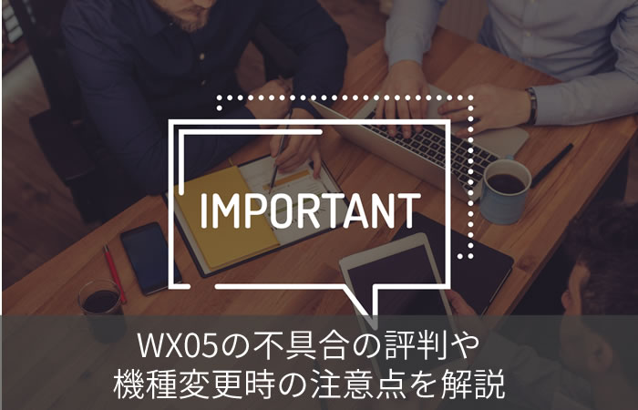 WX05の不具合の評判や・機種変更時の注意点を解説