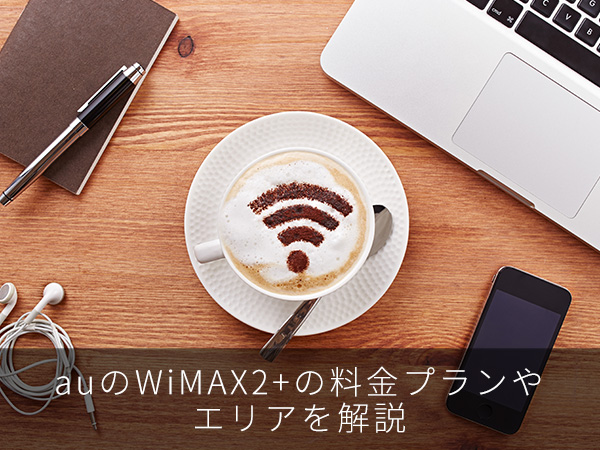 auのWiMAX2+の料金プランやエリアを解説